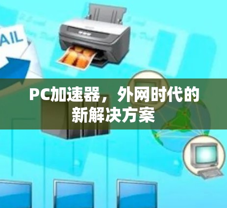 PC加速器,外网时代的新解决方案 PC加速器,外网时代的新解决方案