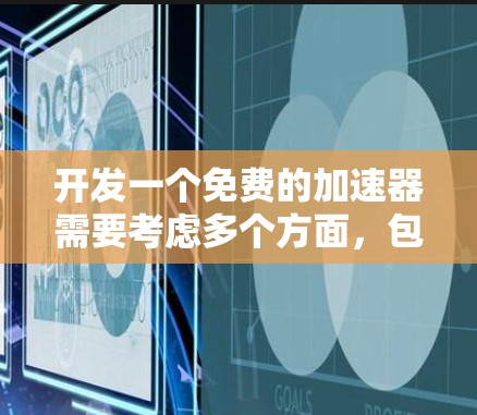 开发一个免费的加速器需要考虑多个方面,包括功能、安全性、性能优化以及用户体验。以下是一个详细的步骤指南 开发一个免费的加速器需要考虑多个方面,包括功能、安全性、性能优化以及用户体验。以下是一个详细的步骤指南