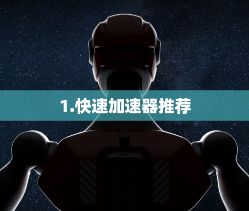 1.快速加速器推荐 1.快速加速器推荐