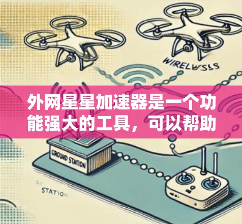 外网星星加速器是一个功能强大的工具,可以帮助您加速下载,提升效率。以下是详细的步骤指南 外网星星加速器是一个功能强大的工具,可以帮助您加速下载,提升效率。以下是详细的步骤指南