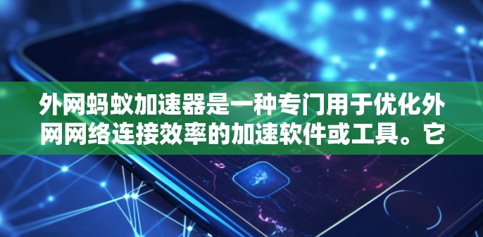 外网蚂蚁加速器是一种专门用于优化外网网络连接效率的加速软件或工具。它通常通过多种方法提升下载速度和网络连接稳定性。以下是一些可能的用途和功能 外网蚂蚁加速器是一种专门用于优化外网网络连接效率的加速软件或工具。它通常通过多种方法提升下载速度和网络连接稳定性。以下是一些可能的用途和功能