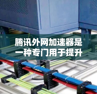 腾讯外网加速器是一种专门用于提升网络连接速度的工具,通常用于加速腾讯、QQ、微信等主要网络服务。以下是关于腾讯外网加速器的一些关键信息 腾讯外网加速器是一种专门用于提升网络连接速度的工具,通常用于加速腾讯、QQ、微信等主要网络服务。以下是关于腾讯外网加速器的一些关键信息