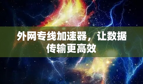 外网专线加速器,让数据传输更高效 外网专线加速器,让数据传输更高效