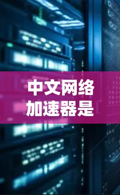 中文网络加速器是一种专为中文网络用户设计的网络加速工具,旨在提升中文网络访问速度和稳定性。以下是一些常用的中文网络加速器推荐 中文网络加速器是一种专为中文网络用户设计的网络加速工具,旨在提升中文网络访问速度和稳定性。以下是一些常用的中文网络加速器推荐