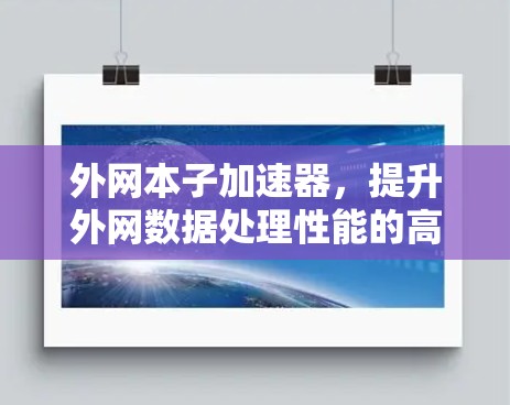 外网本子加速器，提升外网数据处理性能的高效解决方案