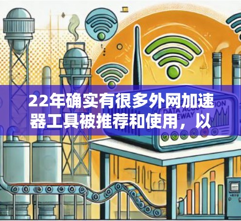 22年确实有很多外网加速器工具被推荐和使用,以下是一些值得考虑的选项 22年确实有很多外网加速器工具被推荐和使用,以下是一些值得考虑的选项