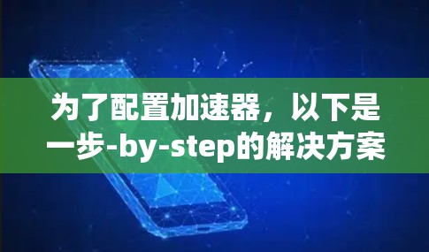 为了配置加速器，以下是一步-by-step的解决方案