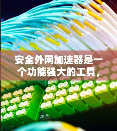 安全外网加速器是一个功能强大的工具,旨在提升外网数据传输速度并防止恶意软件传播,从而保护用户数据安全。以下是对该工具的详细分析和总结 安全外网加速器是一个功能强大的工具,旨在提升外网数据传输速度并防止恶意软件传播,从而保护用户数据安全。以下是对该工具的详细分析和总结