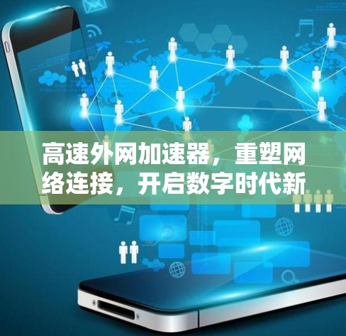 高速外网加速器,重塑网络连接,开启数字时代新可能 高速外网加速器,重塑网络连接,开启数字时代新可能