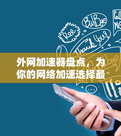 外网加速器盘点,为你的网络加速选择最佳伙伴 外网加速器盘点,为你的网络加速选择最佳伙伴