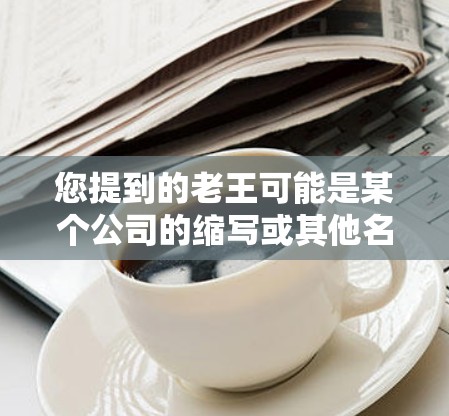 您提到的老王可能是某个公司的缩写或其他名称,但根据上下文,我无法确定具体的公司名称。如果您指的是某个特定公司的外网加速工具或相关服务,建议您提供更多详细信息,以便我可以更好地帮助您 您提到的老王可能是某个公司的缩写或其他名称,但根据上下文,我无法确定具体的公司名称。如果您指的是某个特定公司的外网加速工具或相关服务,建议您提供更多详细信息,以便我可以更好地帮助您