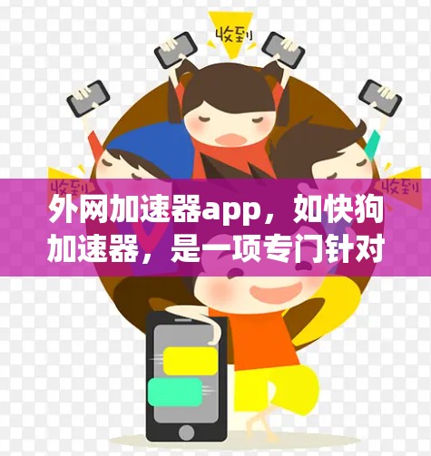 外网加速器app,如快狗加速器,是一项专门针对外网用户的有效工具,旨在提升网页加载速度,减少等待时间。以下是对该工具的详细分析和建议 外网加速器app,如快狗加速器,是一项专门针对外网用户的有效工具,旨在提升网页加载速度,减少等待时间。以下是对该工具的详细分析和建议