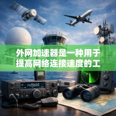外网加速器是一种用于提高网络连接速度的工具,通常支持通过VPN将外网数据导入到本地服务器。以下是关于外网加速器的详细介绍 外网加速器是一种用于提高网络连接速度的工具,通常支持通过VPN将外网数据导入到本地服务器。以下是关于外网加速器的详细介绍