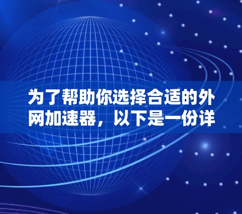 为了帮助你选择合适的外网加速器,以下是一份详细的分析和推荐,供你参考 为了帮助你选择合适的外网加速器,以下是一份详细的分析和推荐,供你参考