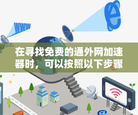 在寻找免费的通外网加速器时,可以按照以下步骤进行 在寻找免费的通外网加速器时,可以按照以下步骤进行