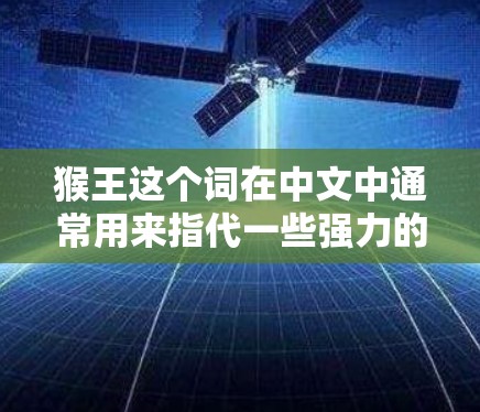 猴王这个词在中文中通常用来指代一些强力的软件工具,比如网盘加速器、下载速度提升工具等。如果你指的是网盘加速器或下载速度提升工具,那么在使用外网时,可以尝试以下几种方式来破解加速 猴王这个词在中文中通常用来指代一些强力的软件工具,比如网盘加速器、下载速度提升工具等。如果你指的是网盘加速器或下载速度提升工具,那么在使用外网时,可以尝试以下几种方式来破解加速