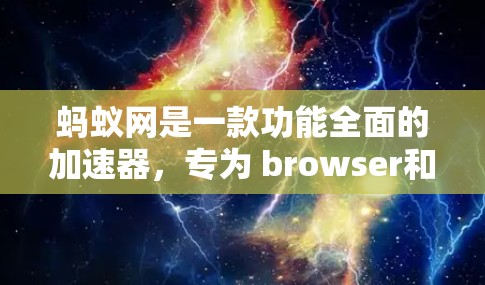 蚂蚁网是一款功能全面的加速器，专为 browser和PC设备量身定制，能够显著提升访问速度和减少延迟。以下是关于蚂蚁外网的一些基本信息和使用方法