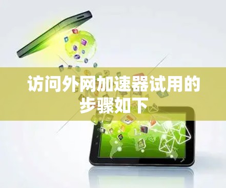 访问外网加速器试用的步骤如下 访问外网加速器试用的步骤如下