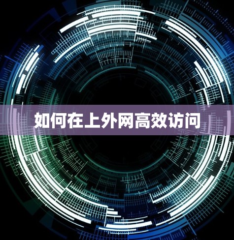如何在上外网高效访问