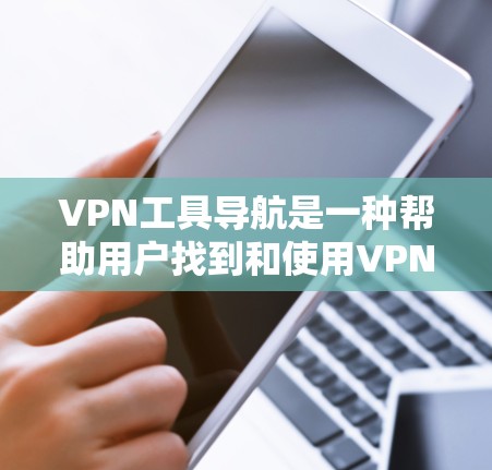 VPN工具导航是一种帮助用户找到和使用VPN服务器的技术,通常包括各种工具和列表,供用户选择和使用。以下是常见的VPN工具导航方法和工具 VPN工具导航是一种帮助用户找到和使用VPN服务器的技术,通常包括各种工具和列表,供用户选择和使用。以下是常见的VPN工具导航方法和工具