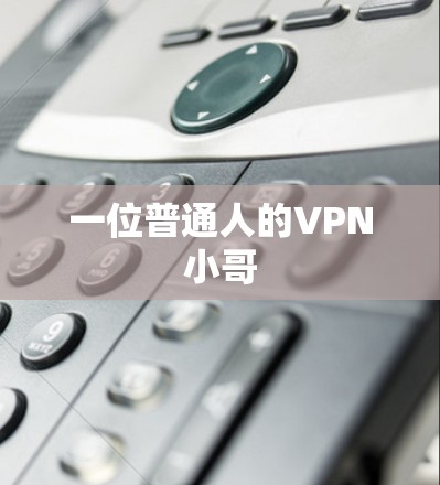 一位普通人的VPN小哥 一位普通人的VPN小哥