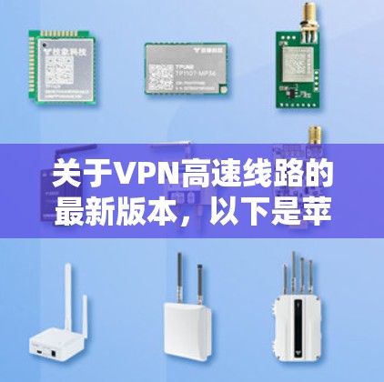关于VPN高速线路的最新版本,以下是苹果和安卓平台的几种主要选择,供参考 关于VPN高速线路的最新版本,以下是苹果和安卓平台的几种主要选择,供参考