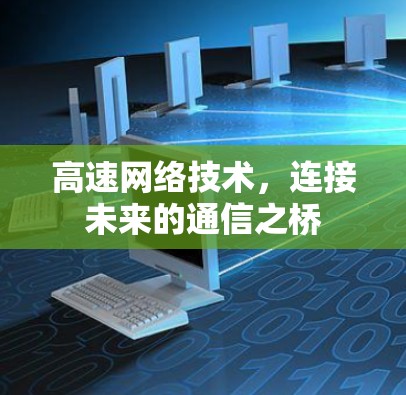 高速网络技术,连接未来的通信之桥 高速网络技术,连接未来的通信之桥