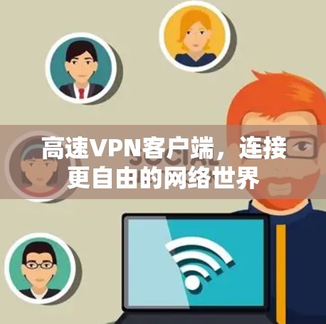 高速VPN客户端，连接更自由的网络世界