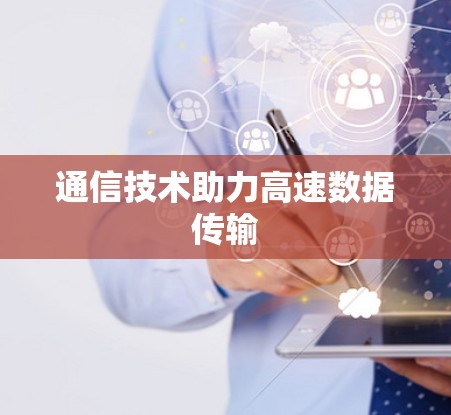 通信技术助力高速数据传输 通信技术助力高速数据传输