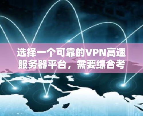 选择一个可靠的VPN高速服务器平台,需要综合考虑多个因素以确保数据的安全、可访问性和传输效率。以下是详细的步骤和建议 选择一个可靠的VPN高速服务器平台,需要综合考虑多个因素以确保数据的安全、可访问性和传输效率。以下是详细的步骤和建议