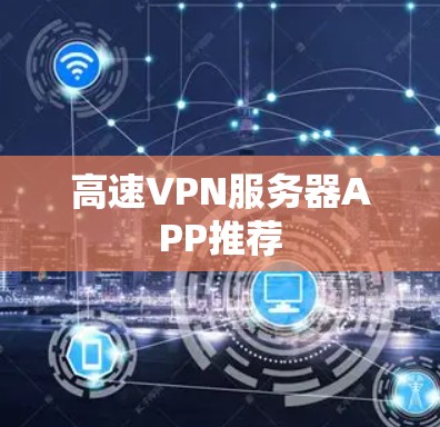高速VPN服务器APP推荐 高速VPN服务器APP推荐