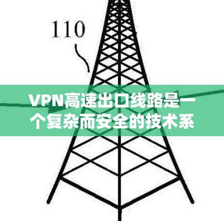 VPN高速出口线路是一个复杂而安全的技术系统,主要由以下几个方面组成 VPN高速出口线路是一个复杂而安全的技术系统,主要由以下几个方面组成