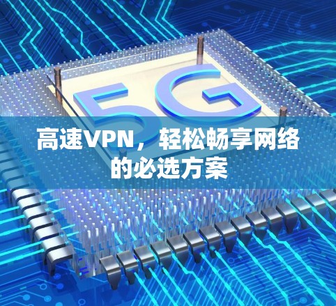 高速VPN,轻松畅享网络的必选方案 高速VPN,轻松畅享网络的必选方案