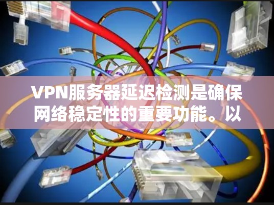 VPN服务器延迟检测是确保网络稳定性的重要功能。以下是一些关于如何手动调整延迟检测和了解延迟检测自动调整的内容 VPN服务器延迟检测是确保网络稳定性的重要功能。以下是一些关于如何手动调整延迟检测和了解延迟检测自动调整的内容
