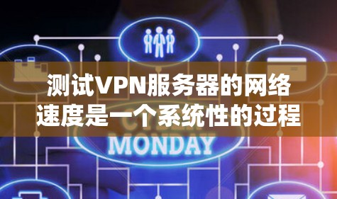 测试VPN服务器的网络速度是一个系统性的过程,需要综合考虑多方面的因素。以下是详细的步骤指南 测试VPN服务器的网络速度是一个系统性的过程,需要综合考虑多方面的因素。以下是详细的步骤指南