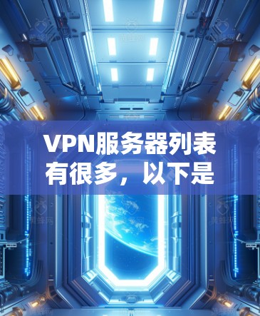 VPN服务器列表有很多,以下是几个常见的选择,适合测试视频流或网络连接的 VPN服务器列表有很多,以下是几个常见的选择,适合测试视频流或网络连接的
