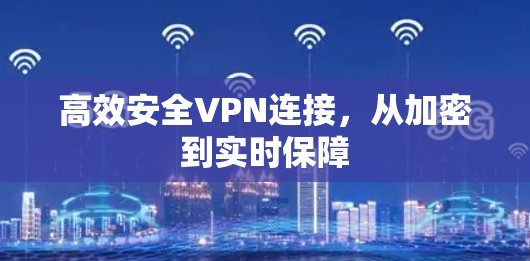 高效安全VPN连接，从加密到实时保障