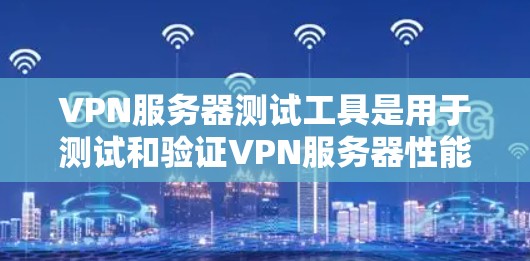 VPN服务器测试工具是用于测试和验证VPN服务器性能、安全性、流量控制和稳定性的一款工具。以下是几个常用的VPN服务器测试工具及其功能 VPN服务器测试工具是用于测试和验证VPN服务器性能、安全性、流量控制和稳定性的一款工具。以下是几个常用的VPN服务器测试工具及其功能