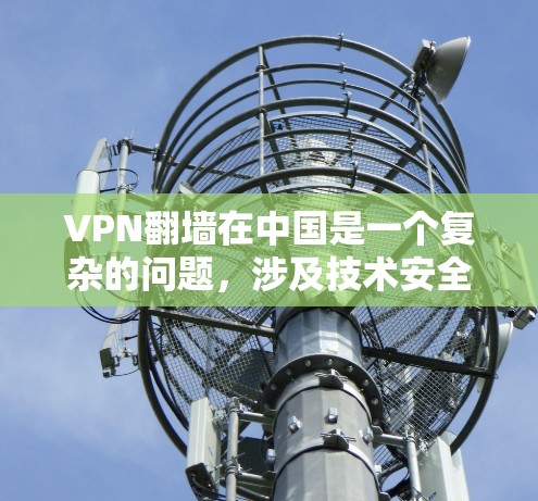 VPN翻墙在中国是一个复杂的问题,涉及技术安全、内容安全以及用户隐私等多个方面。以下是关于中国VPN翻墙情况的详细总结 VPN翻墙在中国是一个复杂的问题,涉及技术安全、内容安全以及用户隐私等多个方面。以下是关于中国VPN翻墙情况的详细总结