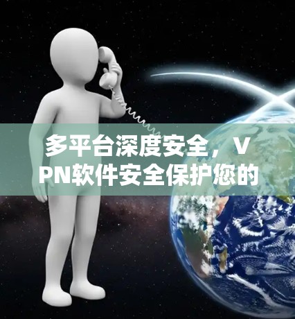 多平台深度安全，VPN软件安全保护您的网络安全