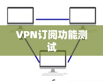 VPN订阅功能测试 VPN订阅功能测试