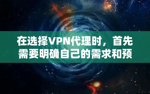 在选择VPN代理时,首先需要明确自己的需求和预算。以下是一些步骤和建议,帮助你更好地选择和使用VPN代理 在选择VPN代理时,首先需要明确自己的需求和预算。以下是一些步骤和建议,帮助你更好地选择和使用VPN代理