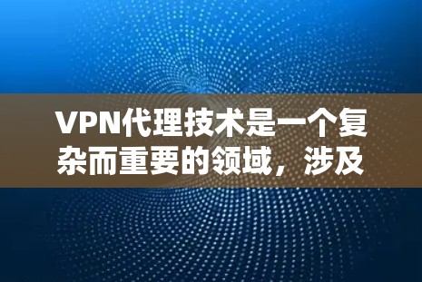 VPN代理技术是一个复杂而重要的领域,涉及多个技术细节和安全机制。以下是对该领域的总结和解决方案 VPN代理技术是一个复杂而重要的领域,涉及多个技术细节和安全机制。以下是对该领域的总结和解决方案