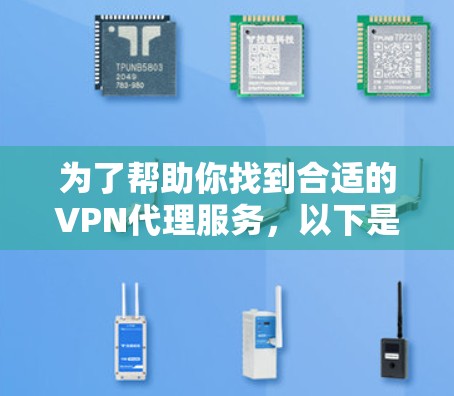 为了帮助你找到合适的VPN代理服务,以下是根据你的需求和使用场景整理的推荐,涵盖从选择到比较的各个方面 为了帮助你找到合适的VPN代理服务,以下是根据你的需求和使用场景整理的推荐,涵盖从选择到比较的各个方面