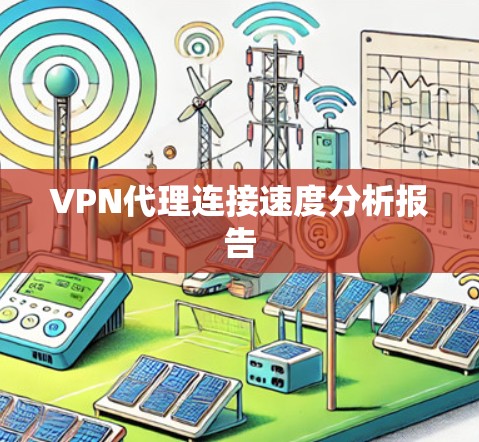 VPN代理连接速度分析报告 VPN代理连接速度分析报告
