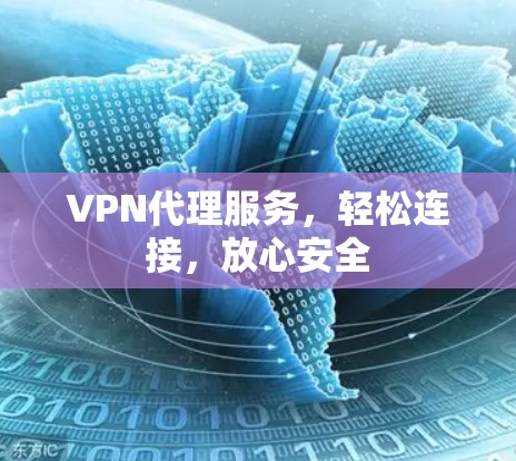 VPN代理服务,轻松连接,放心安全 VPN代理服务,轻松连接,放心安全