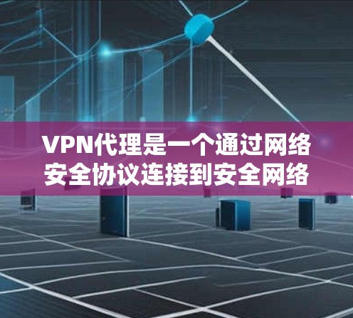 VPN代理是一个通过网络安全协议连接到安全网络的工具,帮助用户访问国外网络。以下是关于VPN代理的详细指南,供你参考 VPN代理是一个通过网络安全协议连接到安全网络的工具,帮助用户访问国外网络。以下是关于VPN代理的详细指南,供你参考