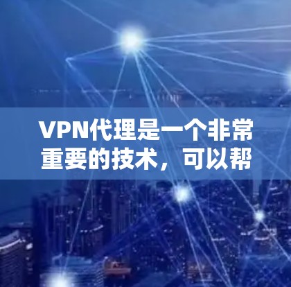 VPN代理是一个非常重要的技术,可以帮助您更好地连接到互联网,尤其是在需要长时间在线的情况下。以下是关于VPN代理的一些关键点和建议 VPN代理是一个非常重要的技术,可以帮助您更好地连接到互联网,尤其是在需要长时间在线的情况下。以下是关于VPN代理的一些关键点和建议