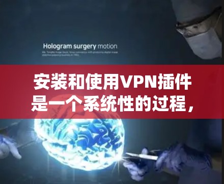 安装和使用VPN插件是一个系统性的过程,需要遵循以下步骤以确保成功 安装和使用VPN插件是一个系统性的过程,需要遵循以下步骤以确保成功