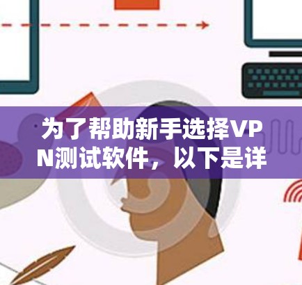 为了帮助新手选择VPN测试软件，以下是详细的建议和指南